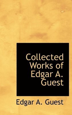 Edgar A Guest - Collected Works of Edgar A. Guest, Inbunden
