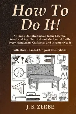 J. S. Zerbe - How To Do It!: A Hands-On Introduction to the Essential Woodworking, Electrical and Mechanical Skills Every Handyman, Craftsman and Inventor Needs, Häftad. Tillgänglighet: Lägg i varukorg