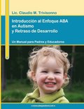Introduccion Al Enfoque ABA En Autismo Y Retraso De Desarrollo. Un Manual Para Padres Y Educadores.