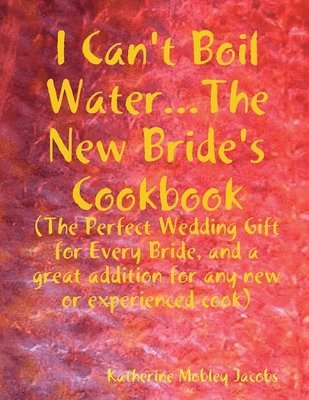 Katherine Jacobs - I Can't Boil Water...The New Bride's Cookbook, Häftad. Tillgänglighet: Lägg i varukorg