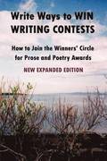 Write Ways to WIN WRITING CONTESTS: How To Join the Winners' Circle for Prose and Poetry Awards, NEW EXPANDED EDITION