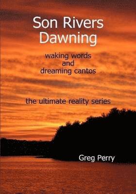 Greg Perry - Son Rivers Dawning: Waking Words and Dreaming Cantos; the Ultimate Reality Series, Häftad