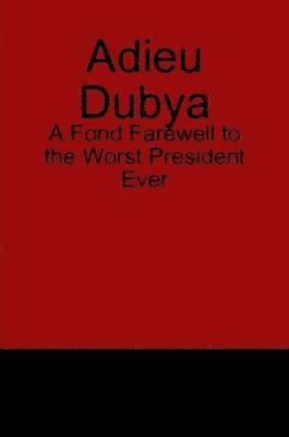 Timothy McGettigan - Adieu Dubya: A Fond Farewell to the Worst President Ever, Häftad