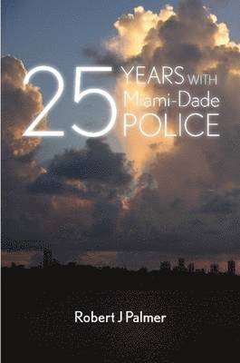 Robert J Palmer - 25 YEARS WITH Miami-DADE POLICE, Häftad. Tillgänglighet: Lägg i varukorg