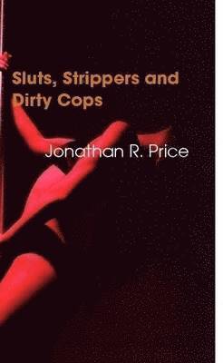 Jonathan Price - Sluts, Strippers and Dirty Cops, Häftad. Tillgänglighet: Lägg i varukorg
