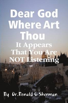 Ronald Sherman - Dear God Where Art Thou it Appears That You are Not Listening, Häftad