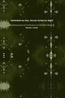 Rachel Turner - Fartsmeller by Day, Bounty Hunter by Night (Autobiographical Confessions of a Bi-Polar Mother), Häftad