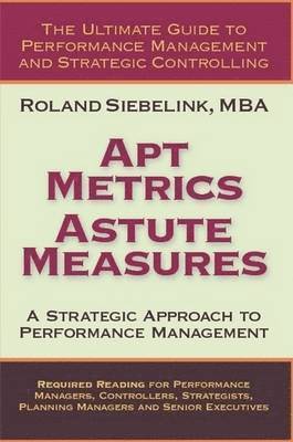 Roland Siebelink - Apt Metrics, Astute Measures. A Strategic Approach to Performance Management., Häftad. Tillgänglighet: Lägg i varukorg