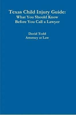 David Todd - Texas Child Injury Guide: What You Should Know Before You Call a Lawyer, Häftad