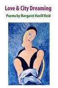Love &; City Dreaming Poems by Margaret Havill Reid
