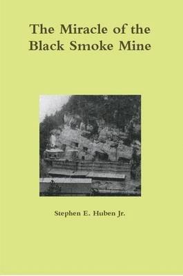 Stephen E. Huben Jr. - Miracle of the Black Smoke Mine, Häftad. Tillgänglighet: Lägg i varukorg