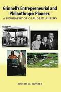 Grinnell's Entrepreneurial and Philanthropic Pioneer: A Biography of Claude W. Ahrens