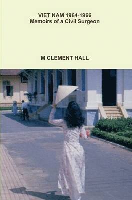 M CLEMENT HALL - VIET NAM 1964--1966 Memoirs of a Civil Surgeon, Häftad. Tillgänglighet: Lägg i varukorg