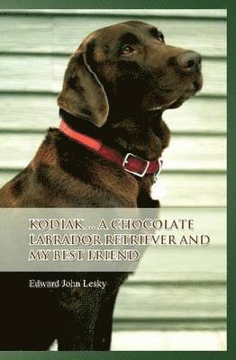 Kodiak ... A Chocolate Labrador Retriever and My Best Friend av Edward John Lesky