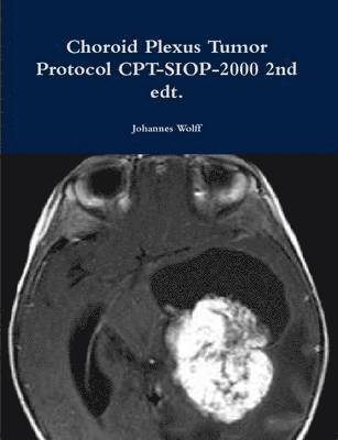 Johannes Wolff - Choroid Plexus Tumor Protocol CPT-SIOP-2000 2nd Edt., Häftad