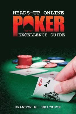 Brandon Erickson - Heads-Up Online Poker Excellence Guide, Häftad