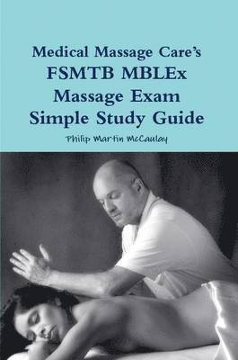 Philip Martin McCaulay - Medical Massage Care's FSMTB MBLEx Massage Exam Simple Study Guide, Häftad. Tillgänglighet: Lägg i varukorg