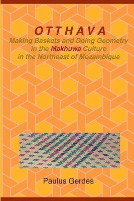 Paulus Gerdes - Otthava: Making Baskets and Doing Geometry in the Makhuwa Culture in the Northeast of Mozambique, Häftad