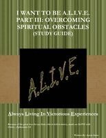 Aaron Sams - (Study Guide) I WANT TO BE A.L.I.V.E. PART III: Overcoming Spiritual Obstacles, Häftad
