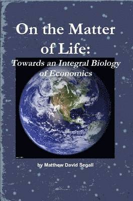 Matthew David Segall - On the Matter of Life: Towards an Integral Biology of Economics, Häftad