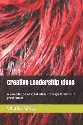 Charles Gross - Creative Leadership Ideas: A compilation of great ideas from great minds in great books, Häftad