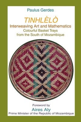 Paulus Gerdes - Tinlhelo, Interweaving Art and Mathematics: Colourful Basket Trays from the South of Mozambique, Häftad