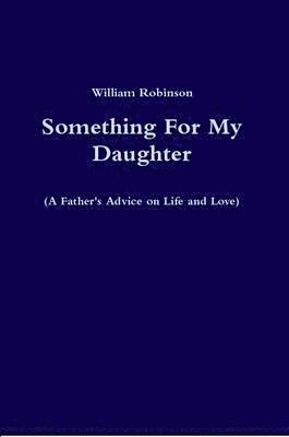 William Robinson - Something For My Daughter (A Father's Advice on Life and Love), Häftad