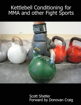Scott Shetler Forward Donovan Craig - Kettlebell Conditioning for MMA and Other Fight Sports, Häftad