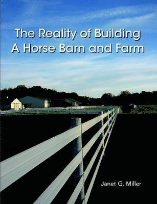Janet Miller - Reality of Building A Horse Barn and Farm, Häftad