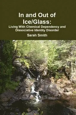 Sarah Smith - In and Out of Ice/Glass: Living With Dissociative Identity Disorder and Chemical Dependency, Häftad. Tillgänglighet: Lägg i varukorg