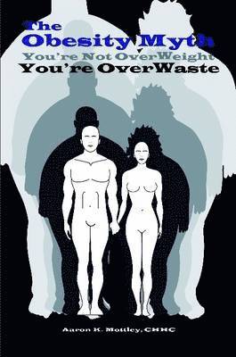 Aaron K Mottley - Obesity Myth You're Not Overweight, You're Overwaste, Häftad