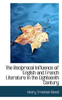 Henry Trueman Wood - The Reciprocal Influence of English and French Literature in the Eighteenth Century, Häftad. Tillgänglighet: Lägg i varukorg