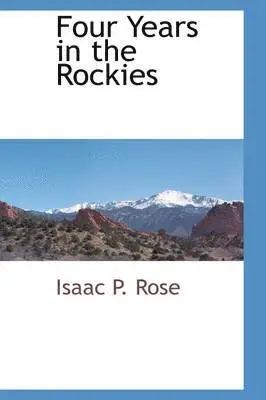 Isaac P Rose - Four Years in the Rockies, Inbunden. Tillgänglighet: Lägg i varukorg
