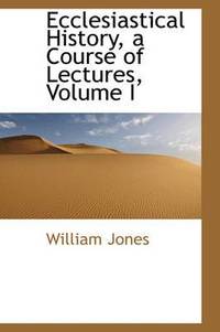 Ecclesiastical History, a Course of Lectures, Volume I