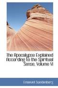 The Apocalypse Explained According to the Spiritual Sense, Volume VI