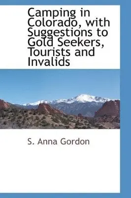 S Anna Gordon - Camping in Colorado with Suggestions to Gold Seekers, Tourists and Invalids, Häftad. Tillgänglighet: Lägg i varukorg