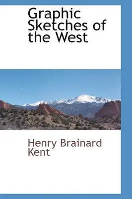 Henry Brainard Kent - Graphic Sketches of the West, Inbunden. Tillgänglighet: Lägg i varukorg