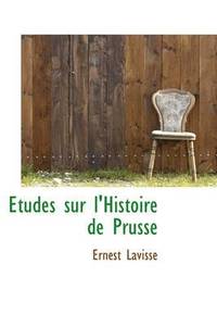 Etudes Sur L'Histoire de Prusse