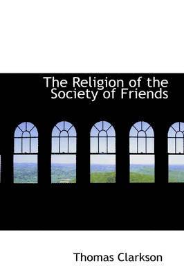 Thomas Clarkson - Religion of the Society of Friends, Inbunden. Tillgänglighet: Lägg i varukorg