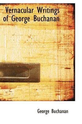 George Buchanan - Vernacular Writings of George Buchanan, Inbunden