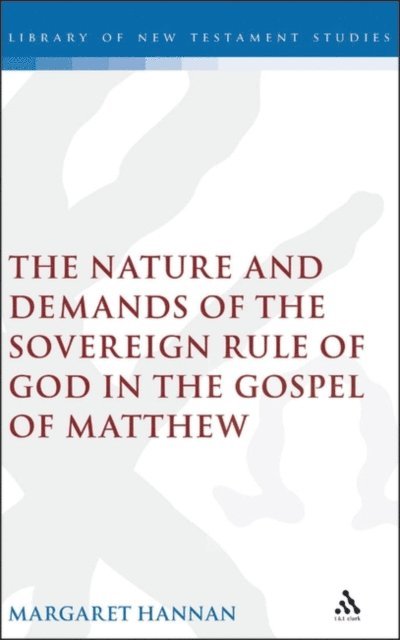 Margaret Hannan - Nature and Demands of the Sovereign Rule of God in the Gospel of Matthew, E-bok