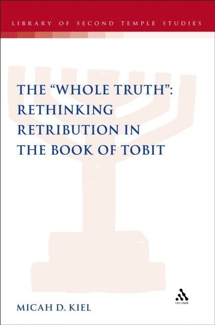 Micah D. Kiel - "Whole Truth": Rethinking Retribution in the Book of Tobit, E-bok