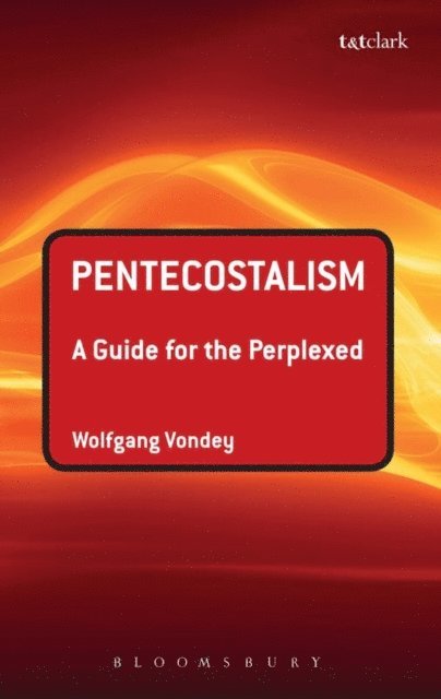 Wolfgang Vondey - Pentecostalism: A Guide for the Perplexed, E-bok