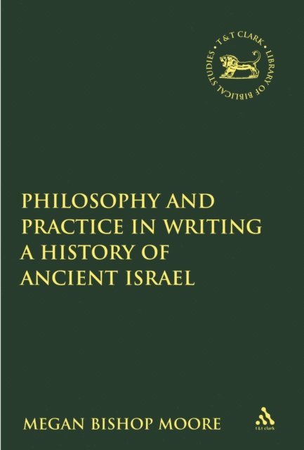 Megan Bishop Moore - Philosophy and Practice in Writing a History of Ancient Israel, E-bok