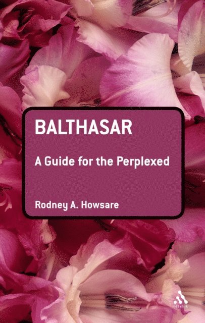 Rodney Howsare - Balthasar: A Guide for the Perplexed, E-bok