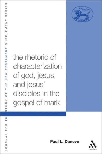 Paul L. Danove - Rhetoric of Characterization of God, Jesus and Jesus' Disciples in the Gospel of Mark, E-bok