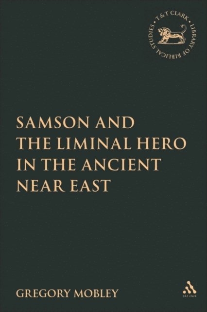 Gregory Mobley - Samson and the Liminal Hero in the Ancient Near East, E-bok