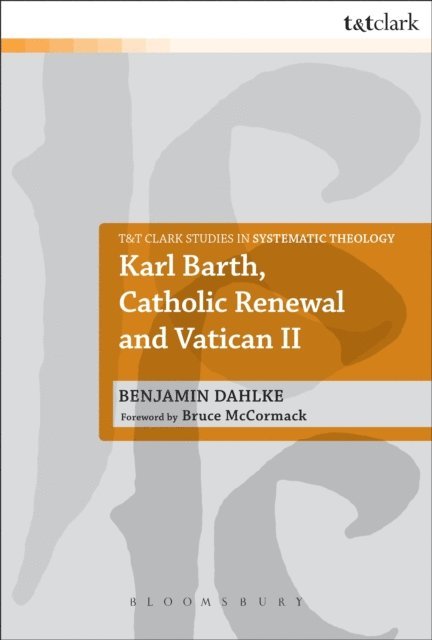Benjamin Dahlke - Karl Barth, Catholic Renewal and Vatican II, E-bok