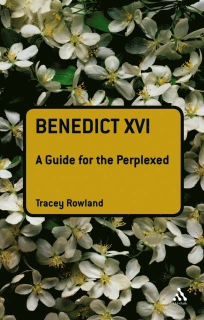 Tracey Rowland - Benedict XVI: A Guide for the Perplexed, E-bok