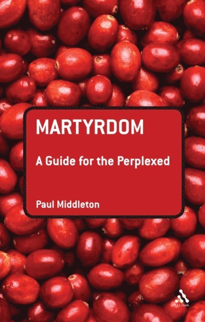 Paul Middleton - Martyrdom: A Guide for the Perplexed, E-bok